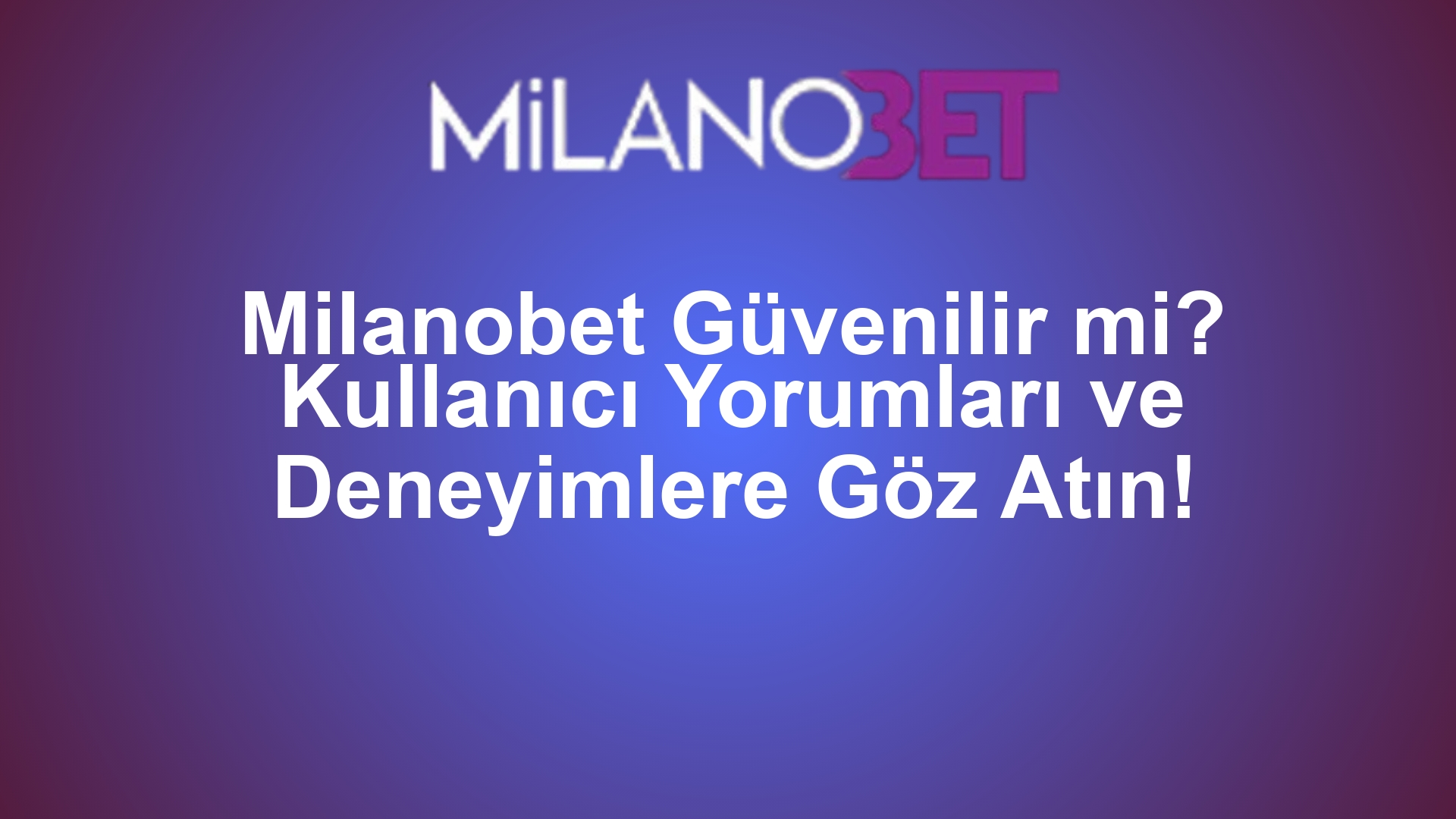 Milanobet Güvenilir mi? Kullanıcı Yorumları ve Deneyimlere Göz Atın!