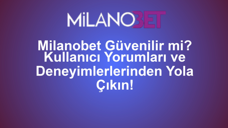 Milanobet Güvenilir mi? Kullanıcı Yorumları ve Deneyimlerlerinden Yola Çıkın!