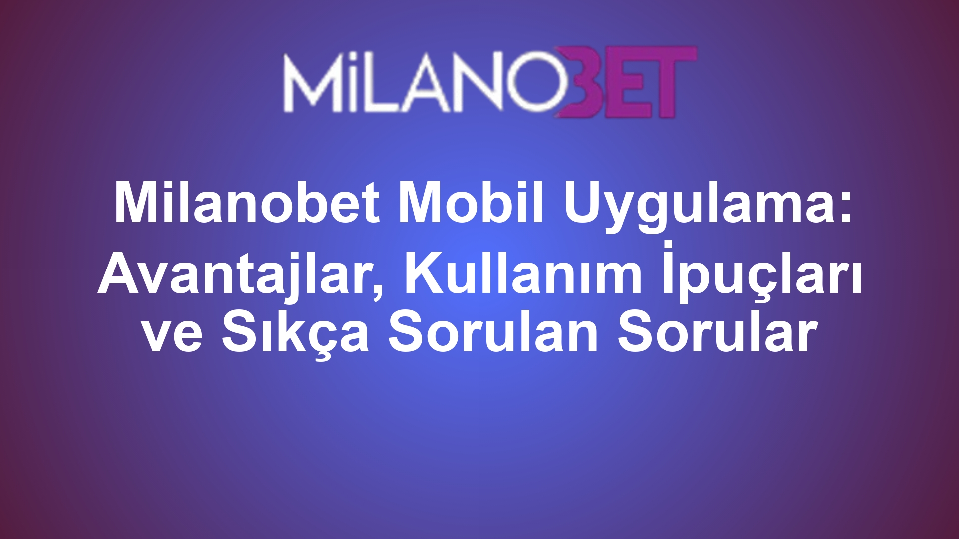 Milanobet Mobil Uygulama: Avantajlar, Kullanım İpuçları ve Sıkça Sorulan Sorular