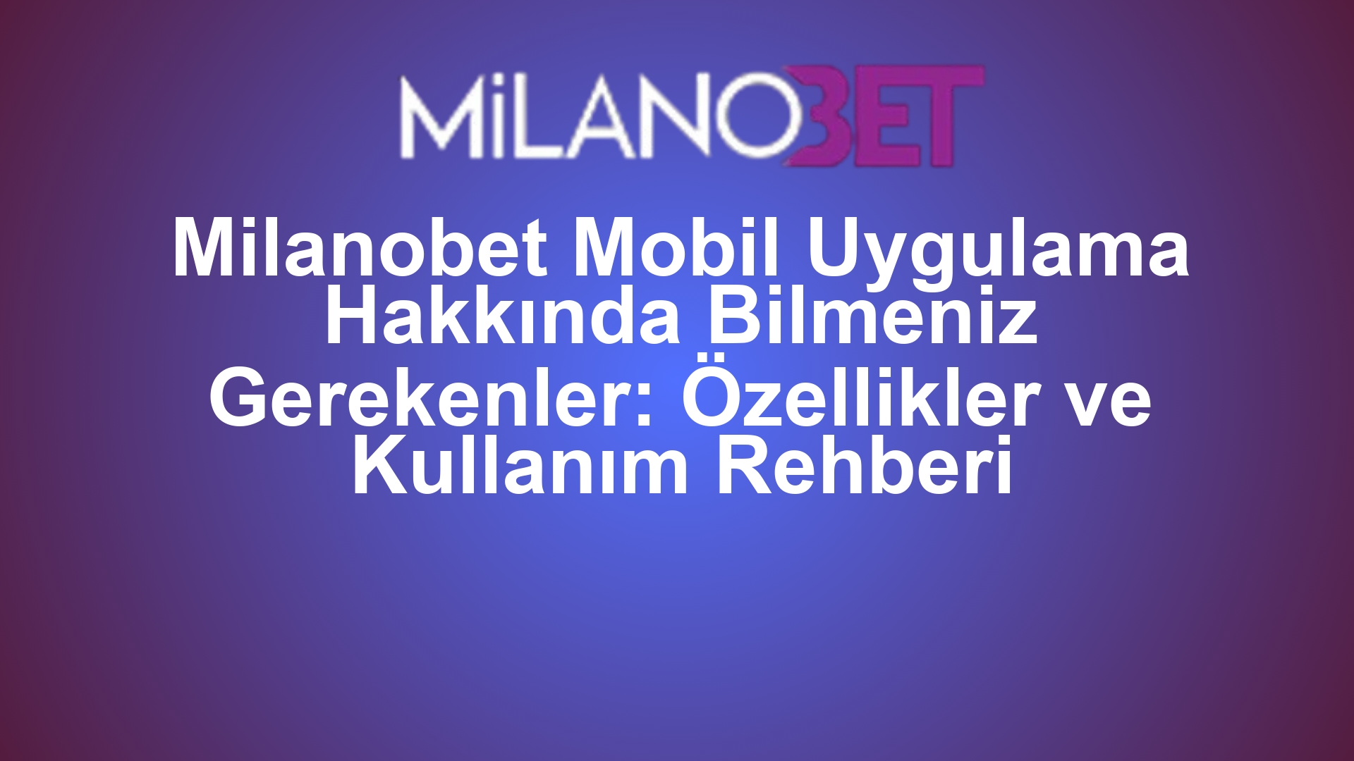 Milanobet Mobil Uygulama Hakkında Bilmeniz Gerekenler: Özellikler ve Kullanım Rehberi