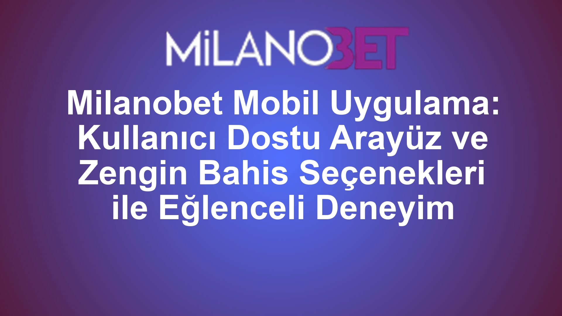 Milanobet Mobil Uygulama: Kullanıcı Dostu Arayüz ve Zengin Bahis Seçenekleri ile Eğlenceli Deneyim