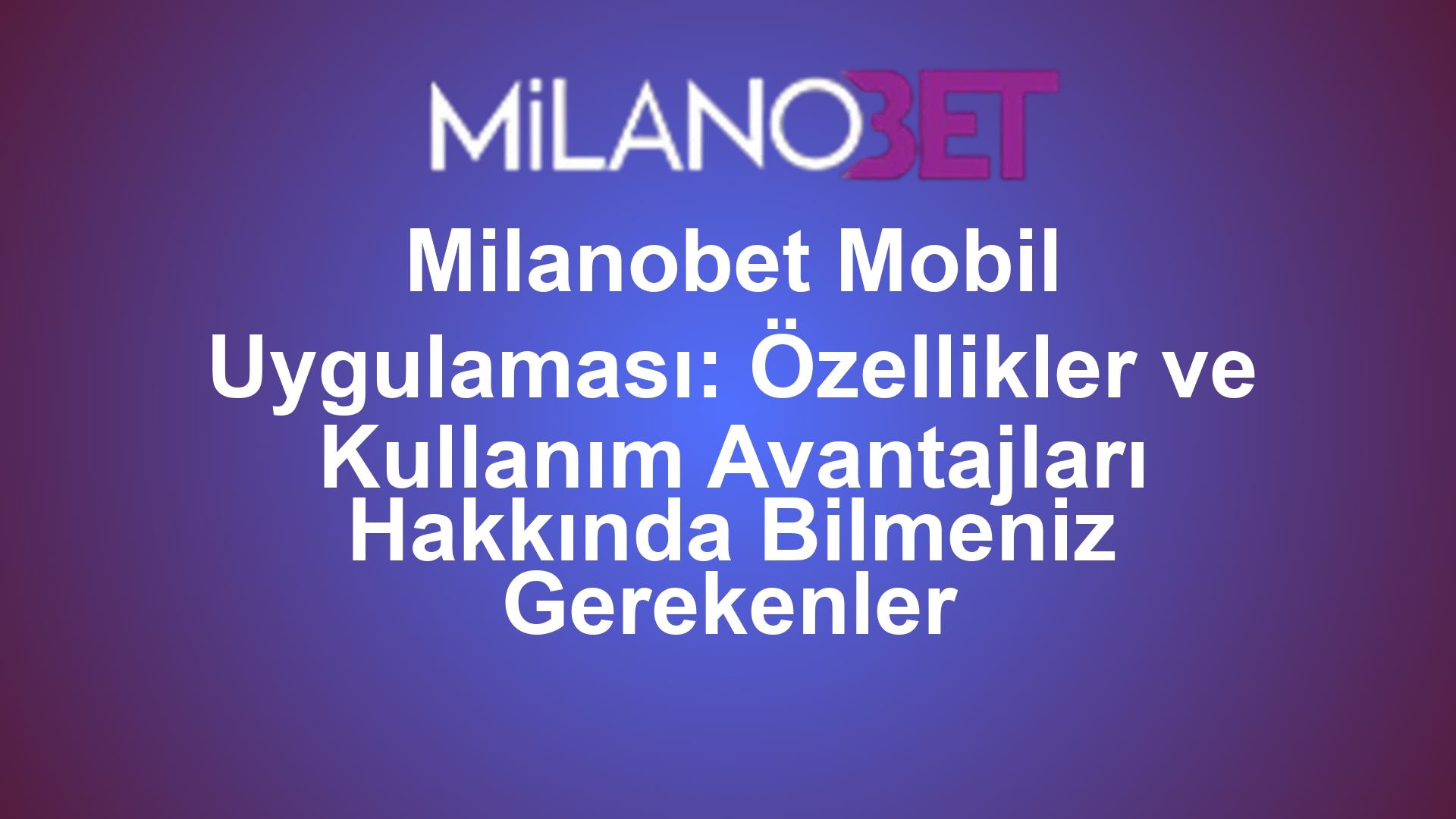 Milanobet Mobil Uygulaması: Özellikler ve Kullanım Avantajları Hakkında Bilmeniz Gerekenler