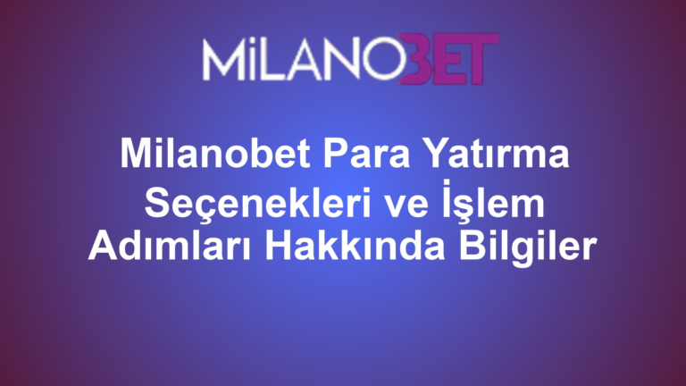 Milanobet Para Yatırma Seçenekleri ve İşlem Adımları Hakkında Bilgiler