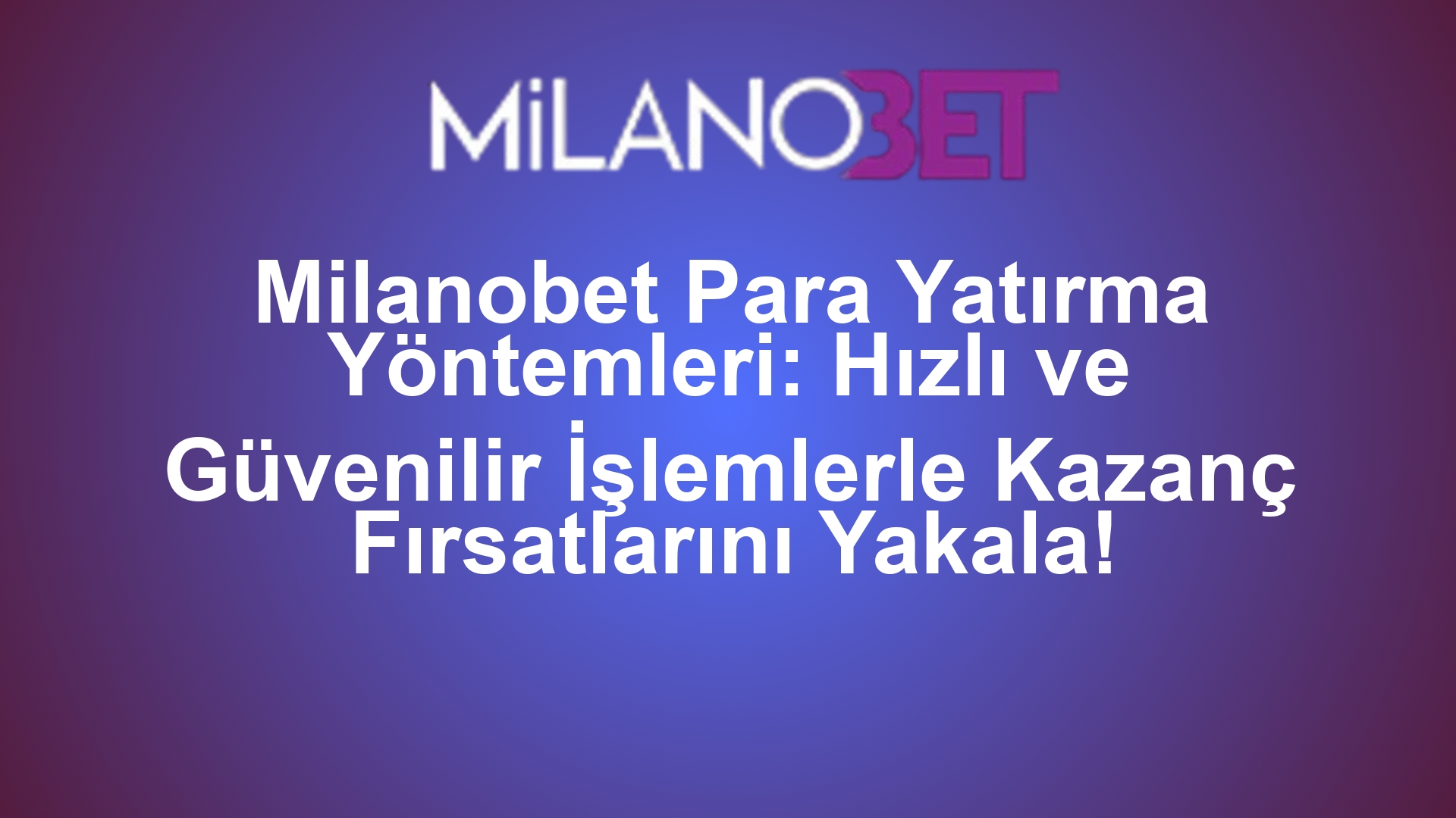 Milanobet Para Yatırma Yöntemleri: Hızlı ve Güvenilir İşlemlerle Kazanç Fırsatlarını Yakala!