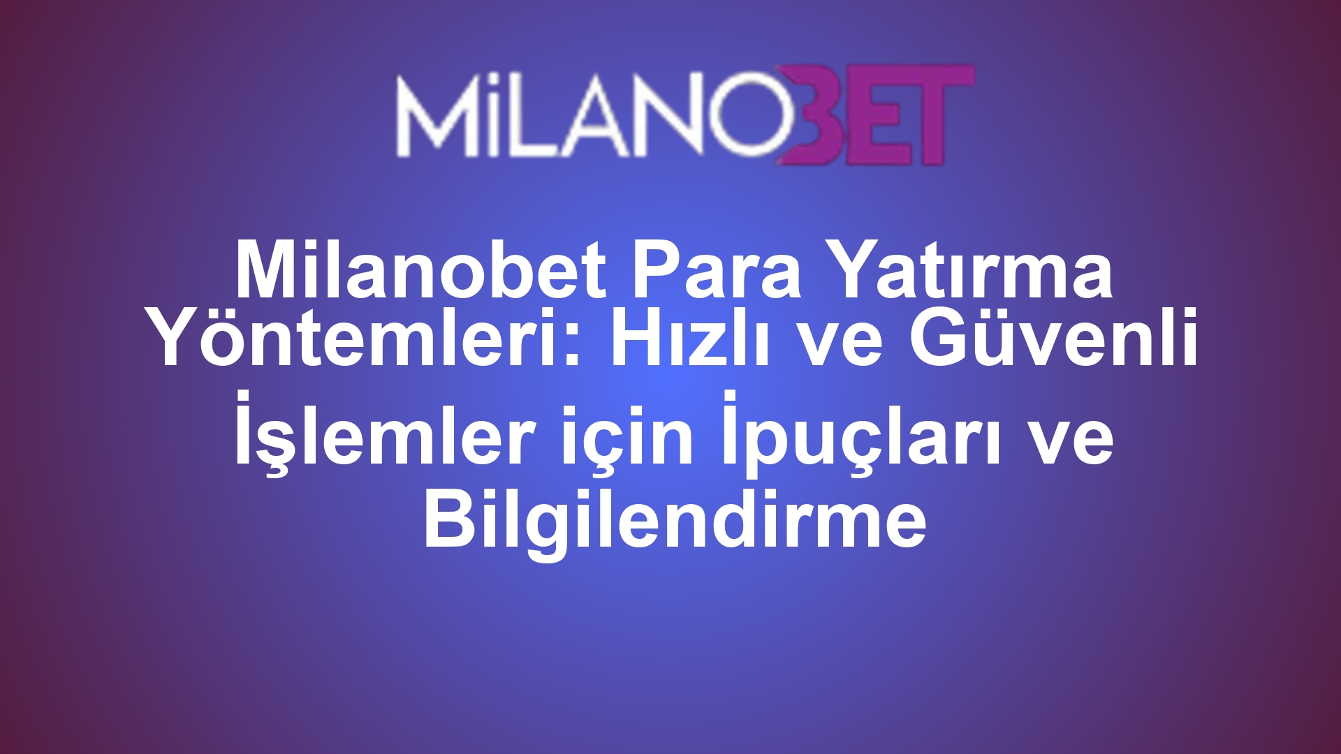 Milanobet Para Yatırma Yöntemleri: Hızlı ve Güvenli İşlemler için İpuçları ve Bilgilendirme