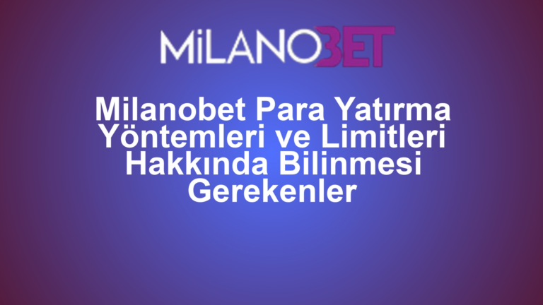 Milanobet Para Yatırma Yöntemleri ve Limitleri Hakkında Bilinmesi Gerekenler