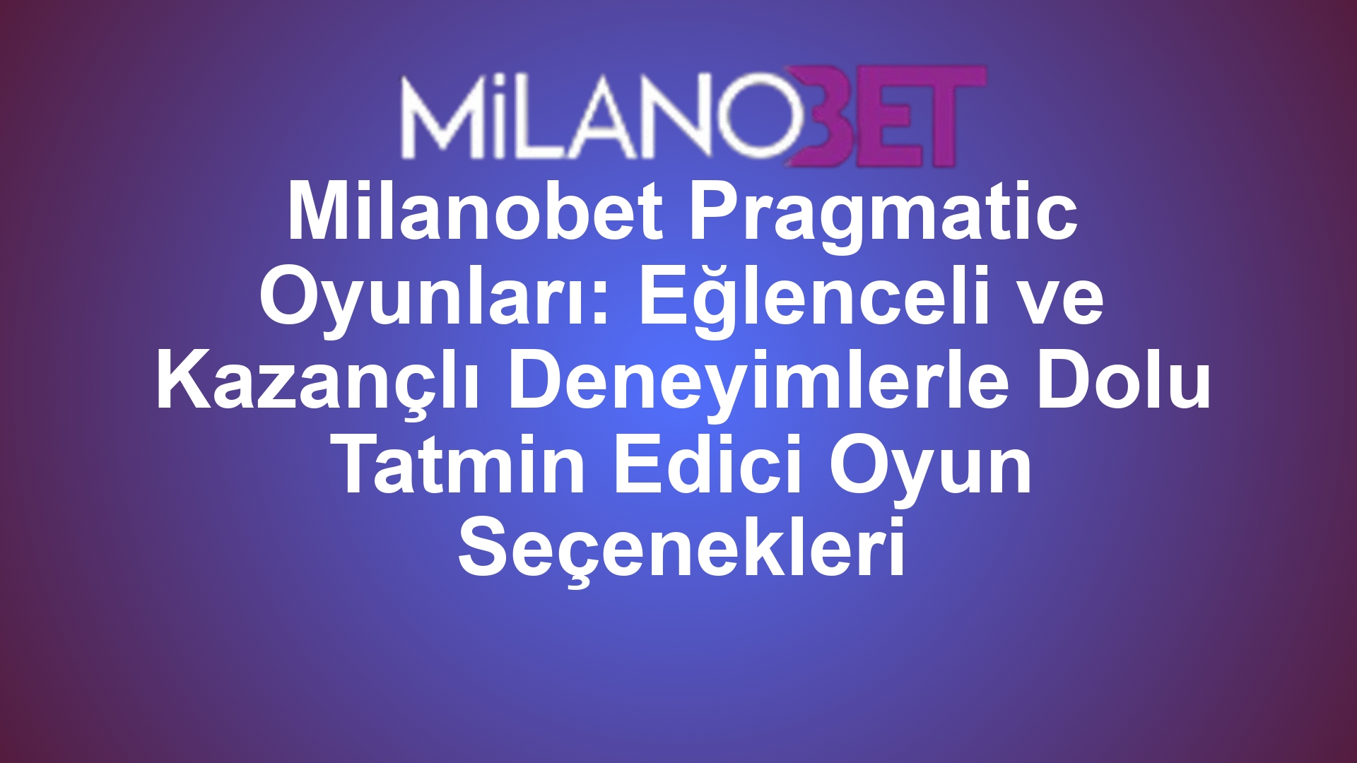 Milanobet Pragmatic Oyunları: Eğlenceli ve Kazançlı Deneyimlerle Dolu Tatmin Edici Oyun Seçenekleri