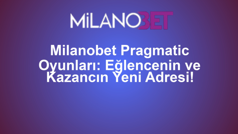 Milanobet Pragmatic Oyunları: Eğlencenin ve Kazancın Yeni Adresi!