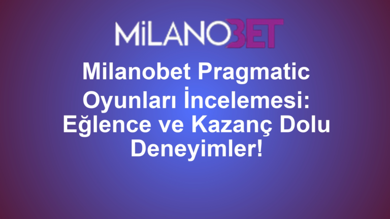 Milanobet Pragmatic Oyunları İncelemesi: Eğlence ve Kazanç Dolu Deneyimler!