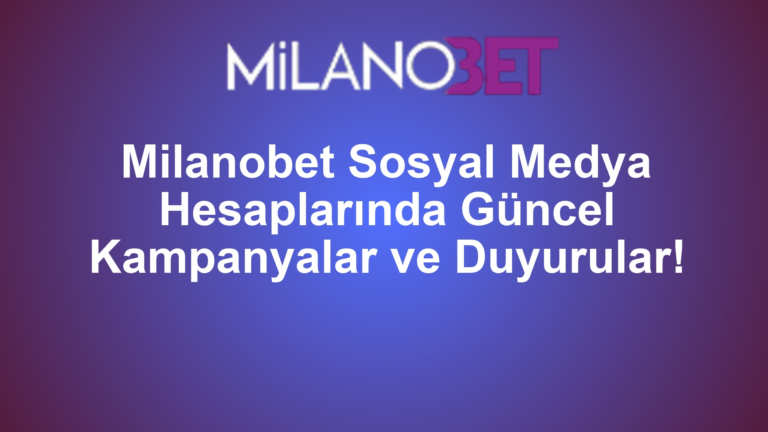 Milanobet Sosyal Medya Hesaplarında Güncel Kampanyalar ve Duyurular!
