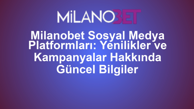 Milanobet Sosyal Medya Platformları: Yenilikler ve Kampanyalar Hakkında Güncel Bilgiler