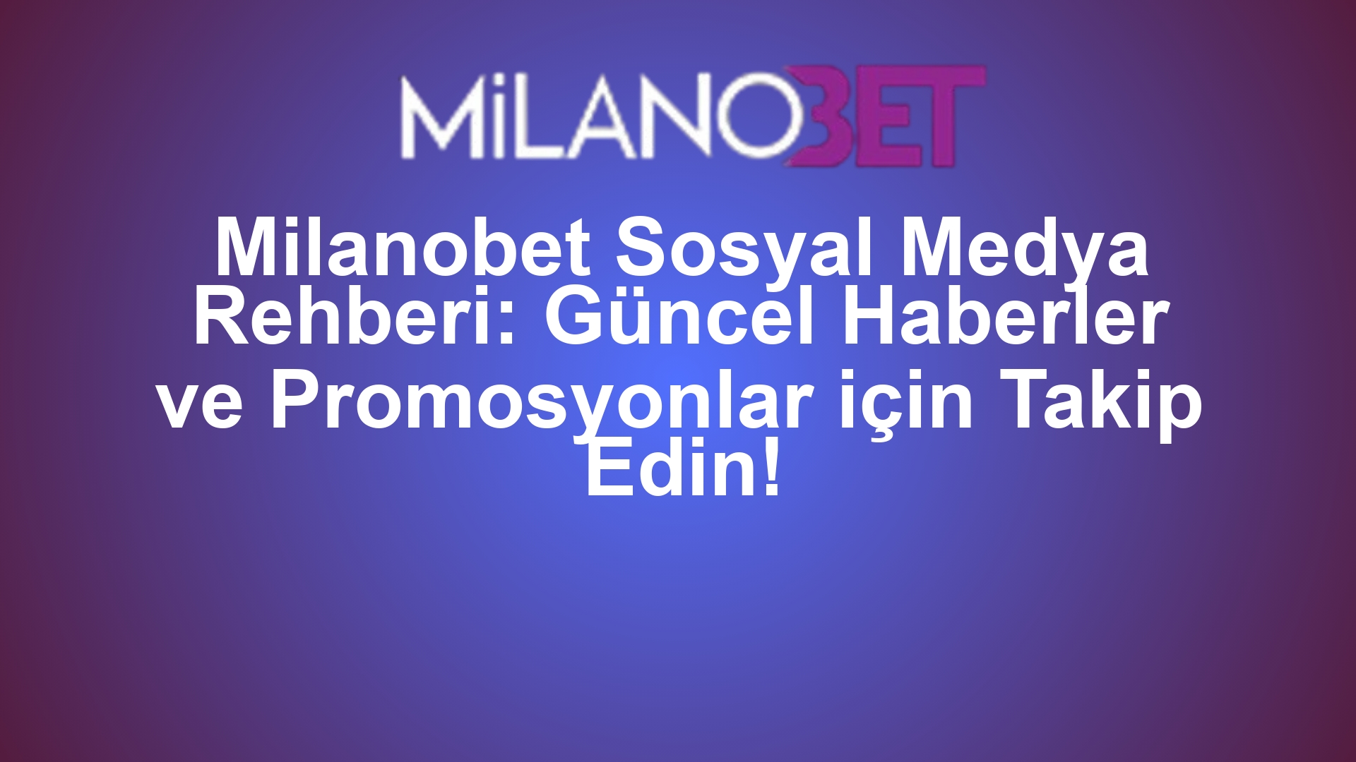 Milanobet Sosyal Medya Rehberi: Güncel Haberler ve Promosyonlar için Takip Edin!
