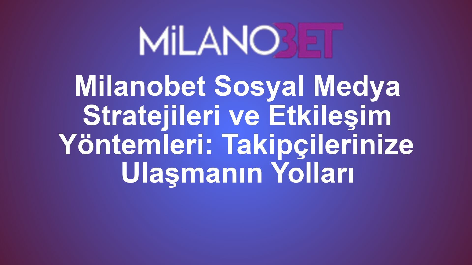 Milanobet Sosyal Medya Stratejileri ve Etkileşim Yöntemleri: Takipçilerinize Ulaşmanın Yolları