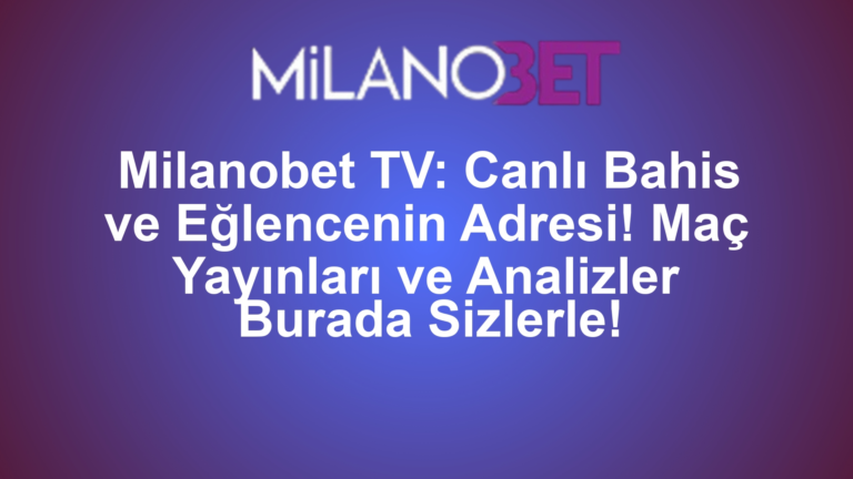 Milanobet TV: Canlı Bahis ve Eğlencenin Adresi! Maç Yayınları ve Analizler Burada Sizlerle!