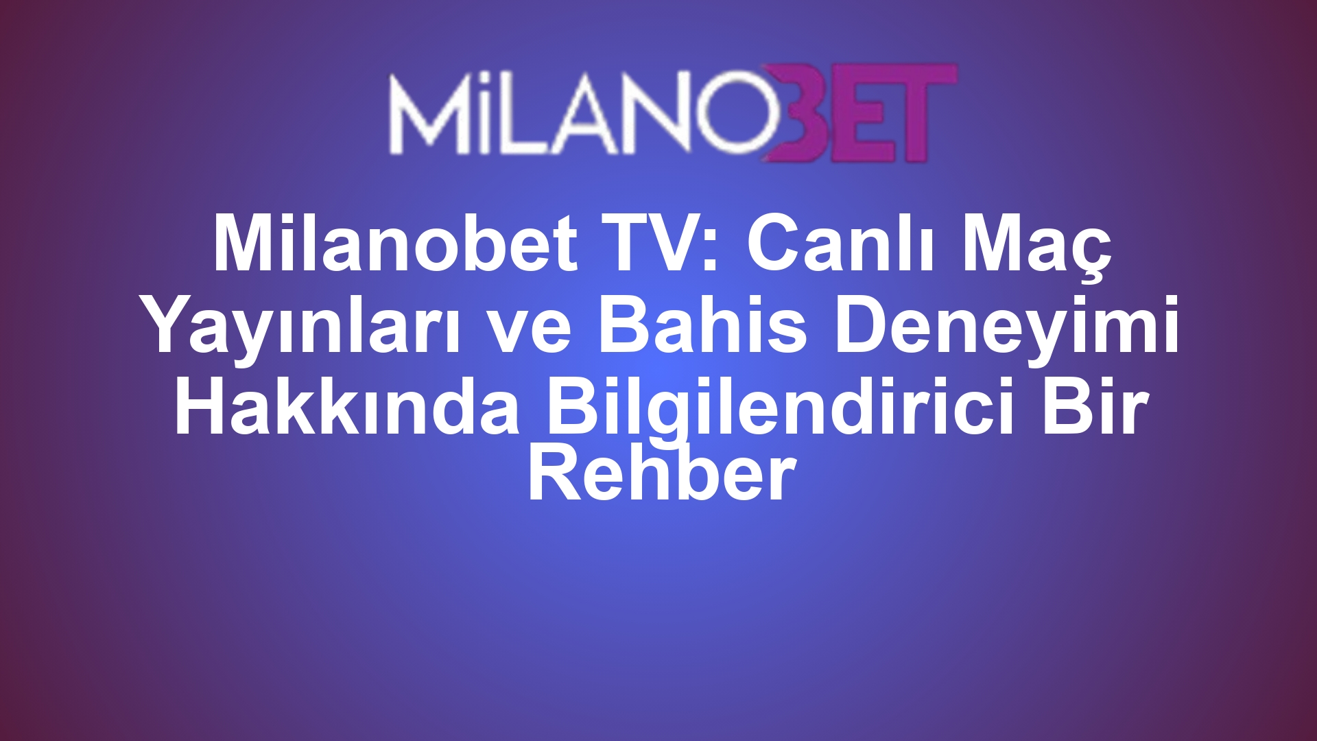Milanobet TV: Canlı Maç Yayınları ve Bahis Deneyimi Hakkında Bilgilendirici Bir Rehber