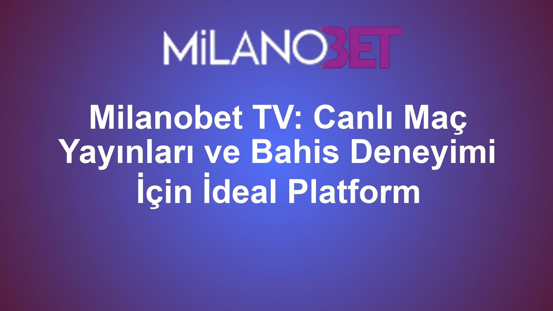 Milanobet TV: Canlı Maç Yayınları ve Bahis Deneyimi İçin İdeal Platform