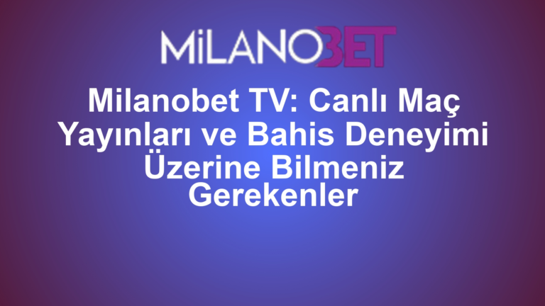 Milanobet TV: Canlı Maç Yayınları ve Bahis Deneyimi Üzerine Bilmeniz Gerekenler