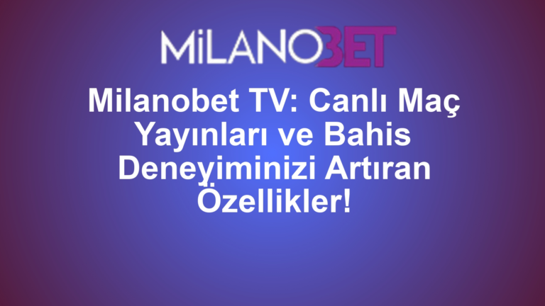 Milanobet TV: Canlı Maç Yayınları ve Bahis Deneyiminizi Artıran Özellikler!