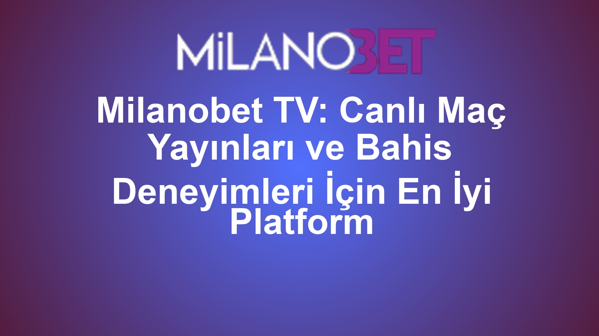 Milanobet TV: Canlı Maç Yayınları ve Bahis Deneyimleri İçin En İyi Platform