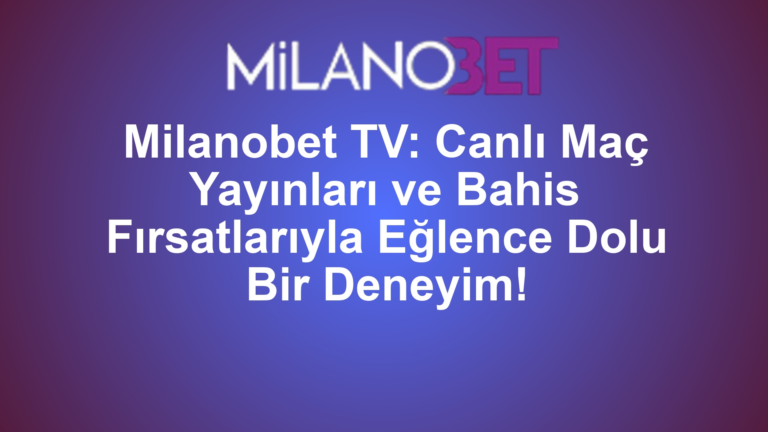 Milanobet TV: Canlı Maç Yayınları ve Bahis Fırsatlarıyla Eğlence Dolu Bir Deneyim!