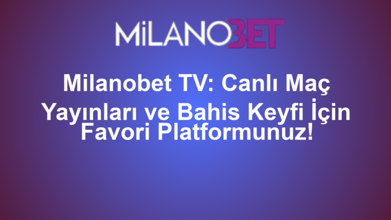 Milanobet TV: Canlı Maç Yayınları ve Bahis Keyfi İçin Favori Platformunuz!