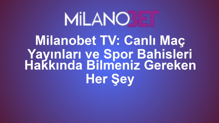 Milanobet TV: Canlı Maç Yayınları ve Spor Bahisleri Hakkında Bilmeniz Gereken Her Şey