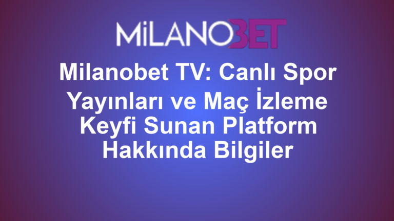 Milanobet TV: Canlı Spor Yayınları ve Maç İzleme Keyfi Sunan Platform Hakkında Bilgiler