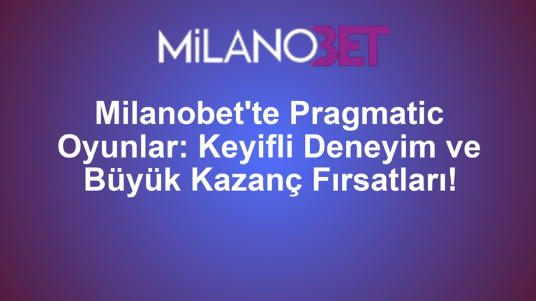 Milanobet'te Pragmatic Oyunlar: Keyifli Deneyim ve Büyük Kazanç Fırsatları!
