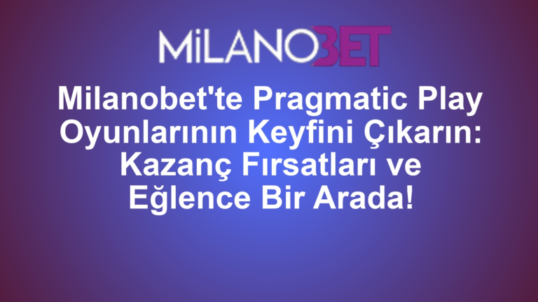 Milanobet'te Pragmatic Play Oyunlarının Keyfini Çıkarın: Kazanç Fırsatları ve Eğlence Bir Arada!