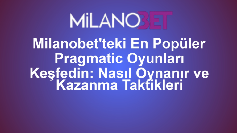 Milanobet'teki En Popüler Pragmatic Oyunları Keşfedin: Nasıl Oynanır ve Kazanma Taktikleri