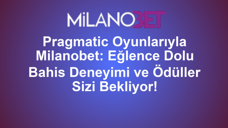 Pragmatic Oyunlarıyla Milanobet: Eğlence Dolu Bahis Deneyimi ve Ödüller Sizi Bekliyor!