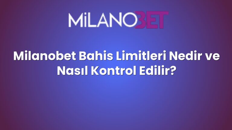 Milanobet Bahis Limitleri Nedir ve Nasıl Kontrol Edilir?