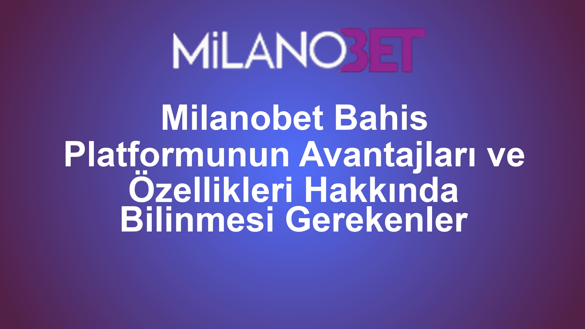 Milanobet Bahis Platformunun Avantajları ve Özellikleri Hakkında Bilinmesi Gerekenler