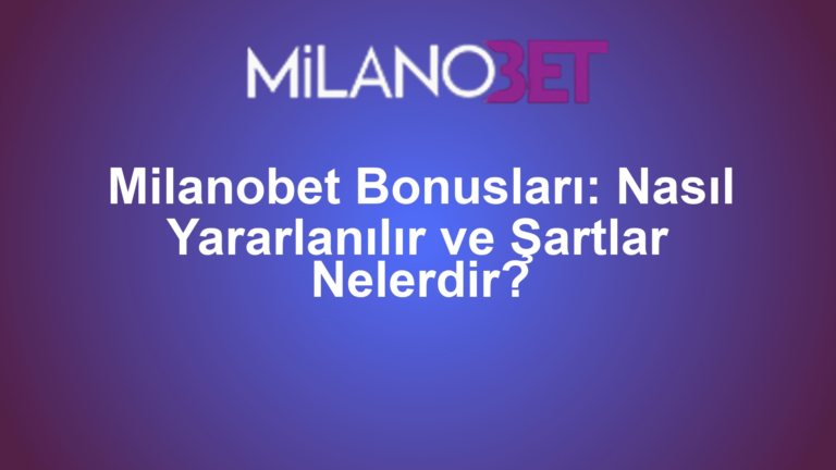 Milanobet Bonusları: Nasıl Yararlanılır ve Şartlar Nelerdir?