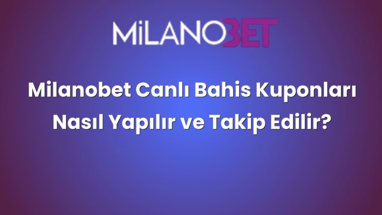 Milanobet Canlı Bahis Kuponları Nasıl Yapılır ve Takip Edilir?