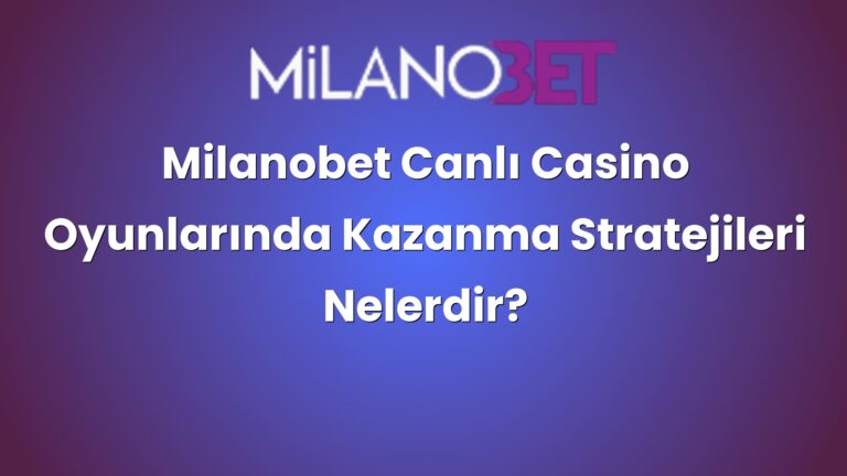 Milanobet Canlı Casino Oyunlarında Kazanma Stratejileri Nelerdir?