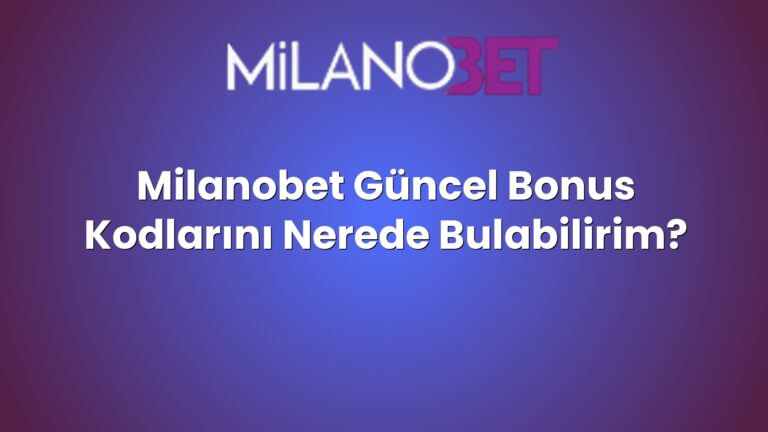 Milanobet Güncel Bonus Kodlarını Nerede Bulabilirim?
