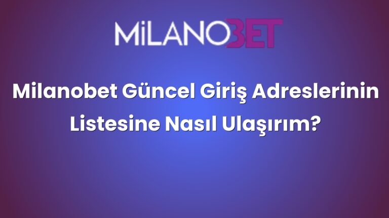 Milanobet Güncel Giriş Adreslerinin Listesine Nasıl Ulaşırım?