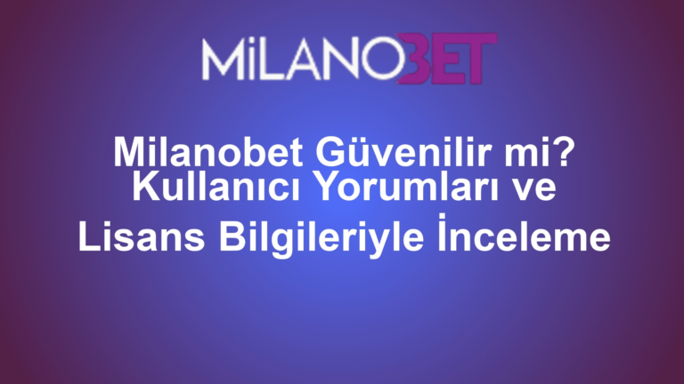 Milanobet Güvenilir mi? Kullanıcı Yorumları ve Lisans Bilgileriyle İnceleme