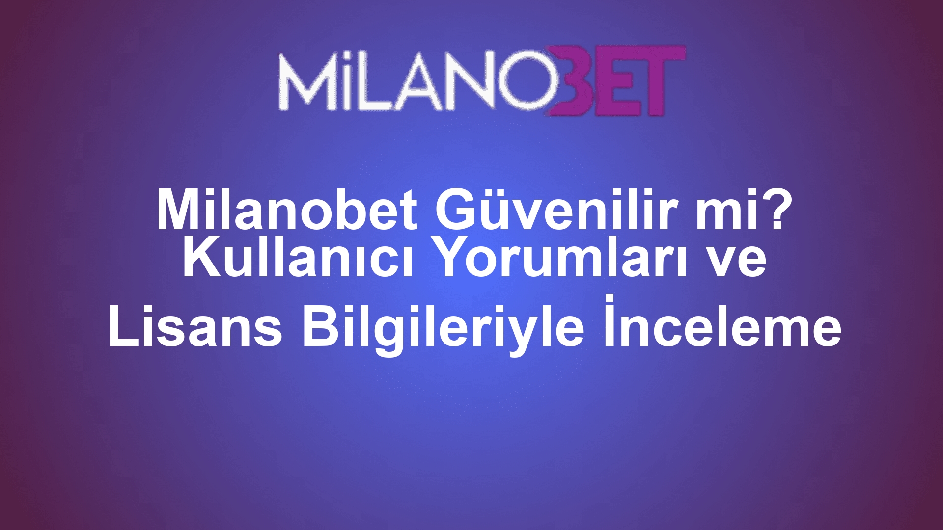 Milanobet Güvenilir mi? Kullanıcı Yorumları ve Lisans Bilgileriyle İnceleme