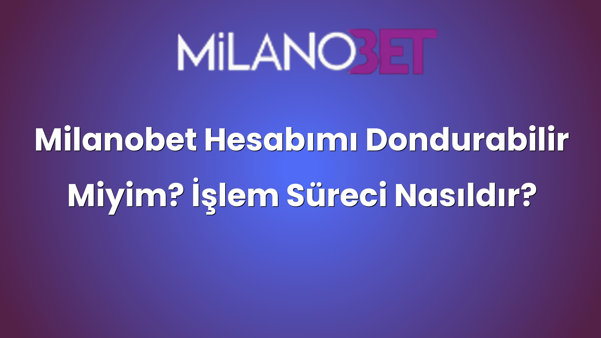milanobet hesabimi dondurabilir miyim islem sureci nasildir 875