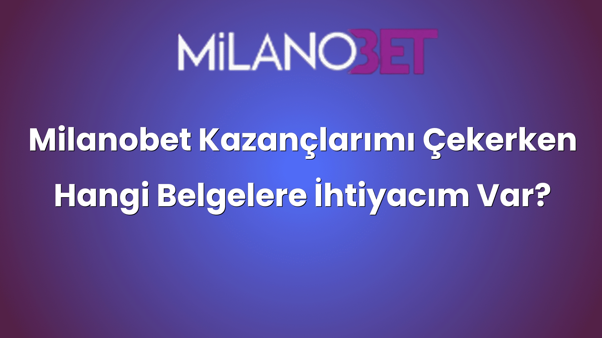 milanobet kazanclarimi cekerken hangi belgelere ihtiyacim var 958