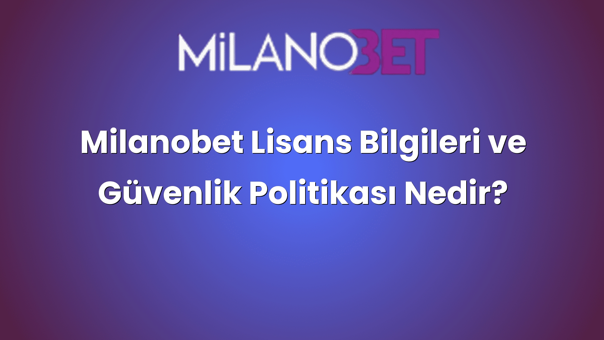 milanobet lisans bilgileri ve guvenlik politikasi nedir 917