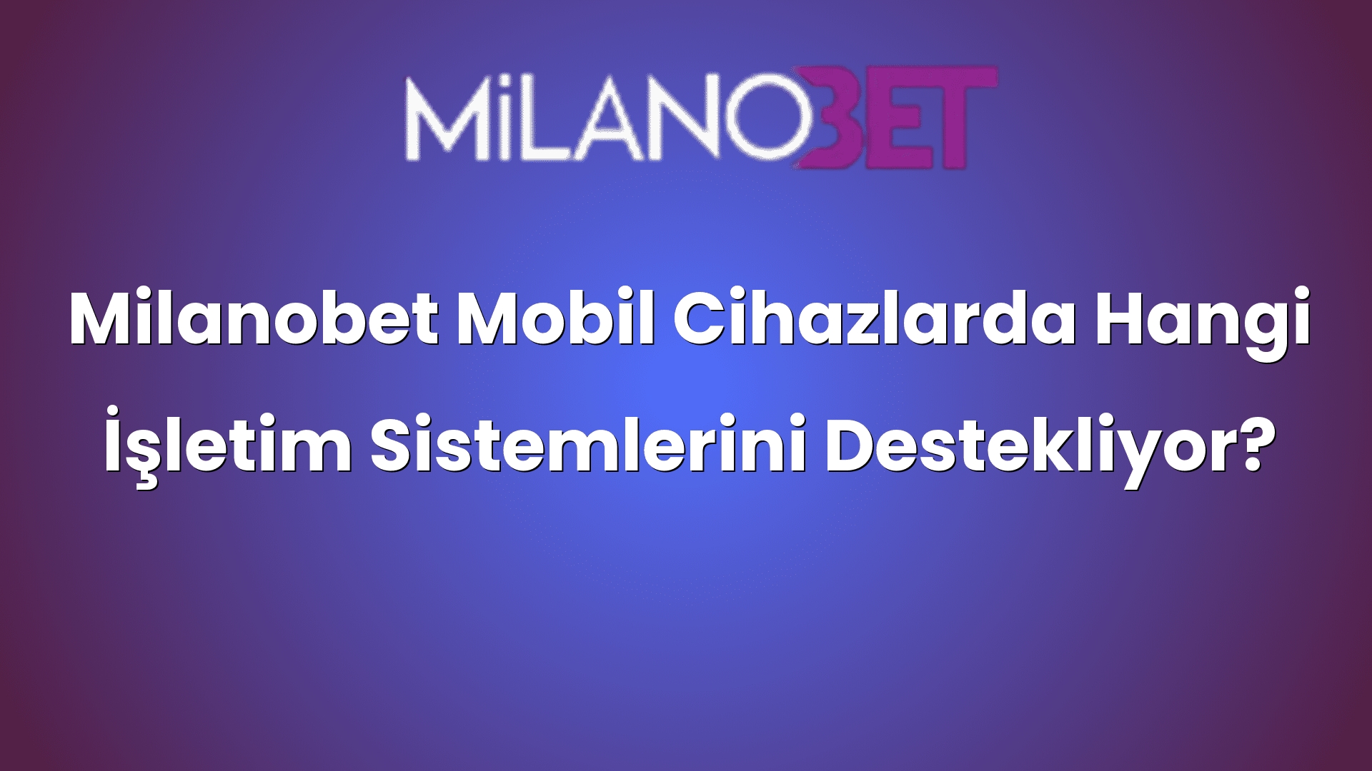 milanobet mobil cihazlarda hangi isletim sistemlerini destekliyor 960