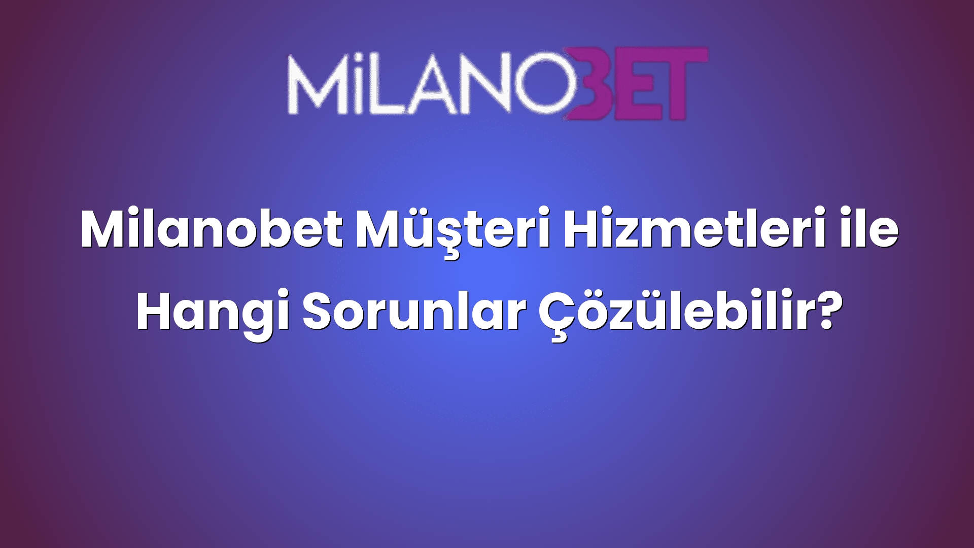 milanobet musteri hizmetleri ile hangi sorunlar cozulebilir 934