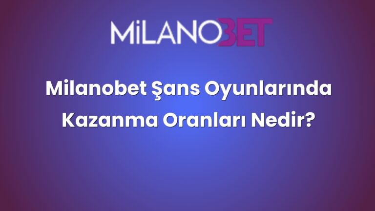 Milanobet Şans Oyunlarında Kazanma Oranları Nedir?