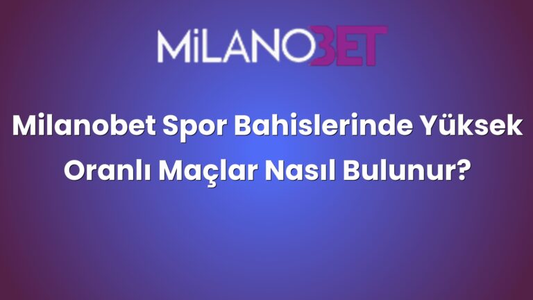 Milanobet Spor Bahislerinde Yüksek Oranlı Maçlar Nasıl Bulunur?