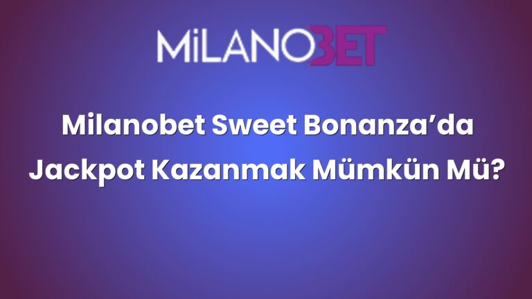 Milanobet Sweet Bonanza’da Jackpot Kazanmak Mümkün Mü?