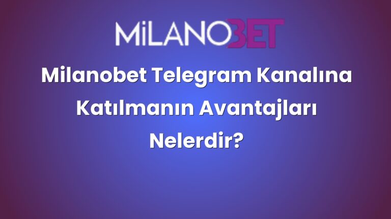 Milanobet Telegram Kanalına Katılmanın Avantajları Nelerdir?