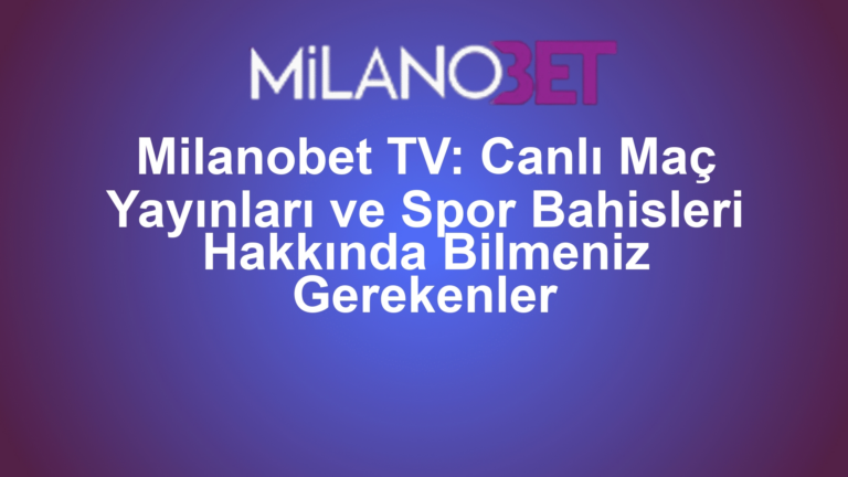 Milanobet TV: Canlı Maç Yayınları ve Spor Bahisleri Hakkında Bilmeniz Gerekenler